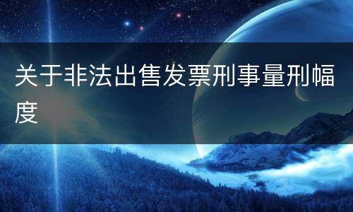 关于非法出售发票刑事量刑幅度