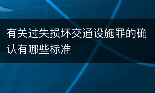 有关过失损坏交通设施罪的确认有哪些标准
