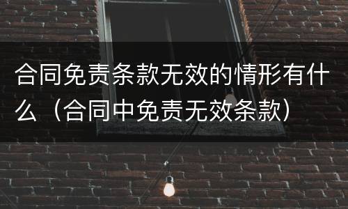 合同免责条款无效的情形有什么（合同中免责无效条款）