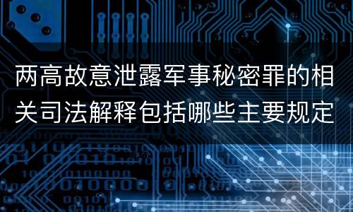 两高故意泄露军事秘密罪的相关司法解释包括哪些主要规定