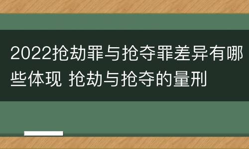 2022抢劫罪与抢夺罪差异有哪些体现 抢劫与抢夺的量刑