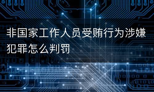 非国家工作人员受贿行为涉嫌犯罪怎么判罚