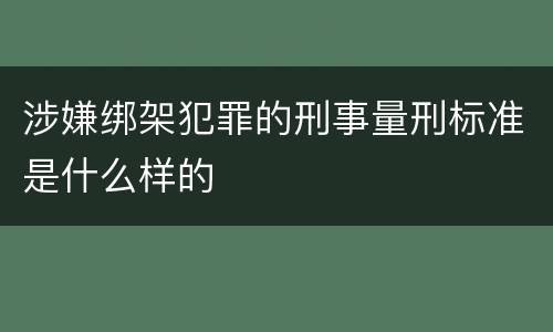 涉嫌绑架犯罪的刑事量刑标准是什么样的