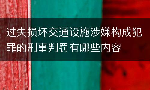过失损坏交通设施涉嫌构成犯罪的刑事判罚有哪些内容