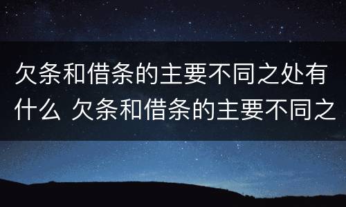 欠条和借条的主要不同之处有什么 欠条和借条的主要不同之处有什么