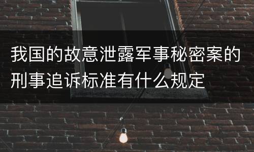 我国的故意泄露军事秘密案的刑事追诉标准有什么规定