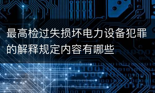 最高检过失损坏电力设备犯罪的解释规定内容有哪些