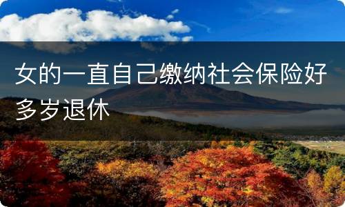女的一直自己缴纳社会保险好多岁退休