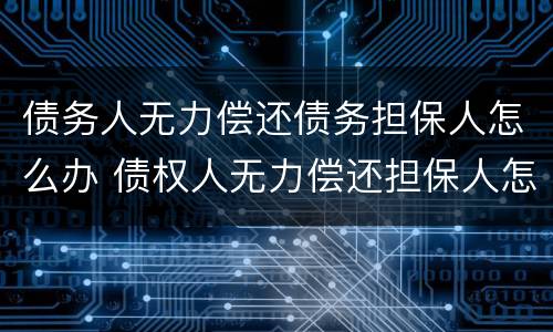 债务人无力偿还债务担保人怎么办 债权人无力偿还担保人怎么办