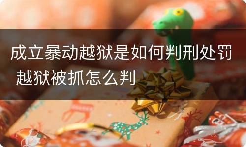 成立暴动越狱是如何判刑处罚 越狱被抓怎么判