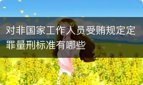 对非国家工作人员受贿规定定罪量刑标准有哪些