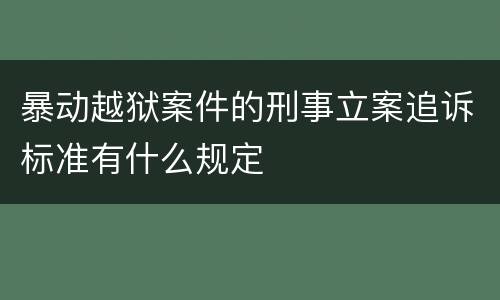 暴动越狱案件的刑事立案追诉标准有什么规定