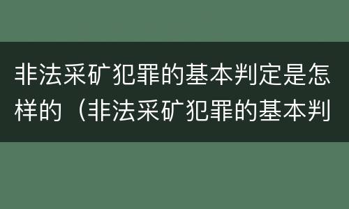 非法采矿犯罪的基本判定是怎样的（非法采矿犯罪的基本判定是怎样的处罚）