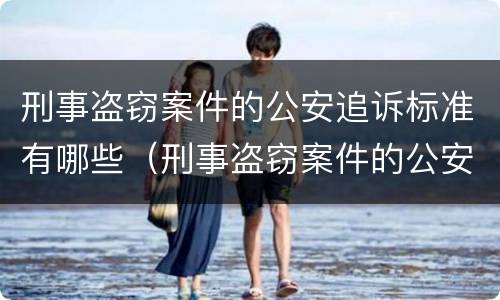 刑事盗窃案件的公安追诉标准有哪些（刑事盗窃案件的公安追诉标准有哪些规定）