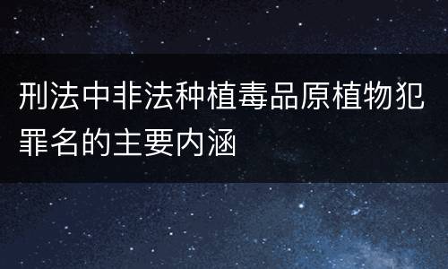 刑法中非法种植毒品原植物犯罪名的主要内涵