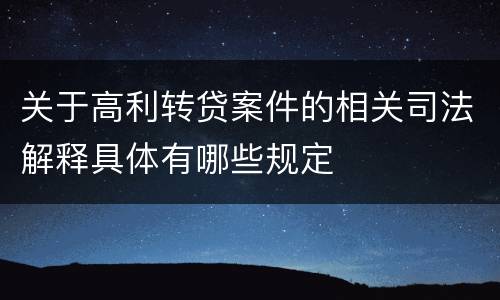 关于高利转贷案件的相关司法解释具体有哪些规定