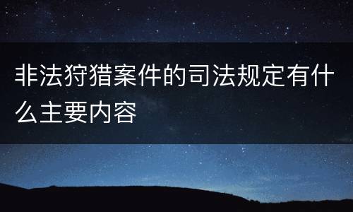 非法狩猎案件的司法规定有什么主要内容