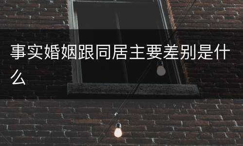 事实婚姻跟同居主要差别是什么