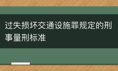 过失损坏交通设施罪规定的刑事量刑标准