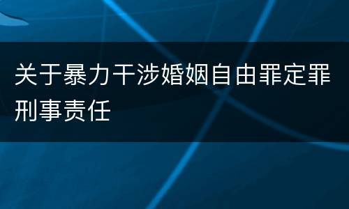 关于暴力干涉婚姻自由罪定罪刑事责任