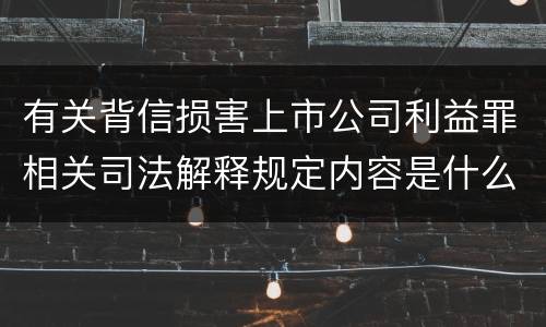 有关背信损害上市公司利益罪相关司法解释规定内容是什么