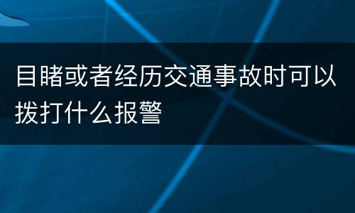 目睹或者经历交通事故时可以拨打什么报警