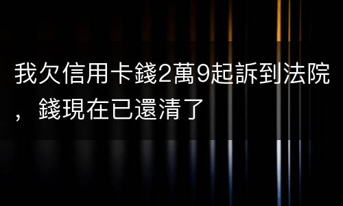 我欠信用卡錢2萬9起訴到法院，錢現在已還清了