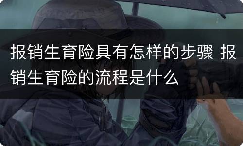 报销生育险具有怎样的步骤 报销生育险的流程是什么