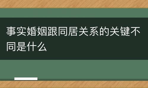 事实婚姻跟同居关系的关键不同是什么