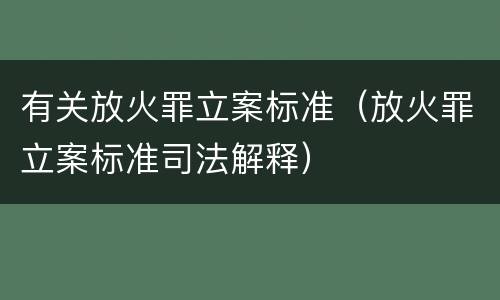 有关放火罪立案标准（放火罪立案标准司法解释）