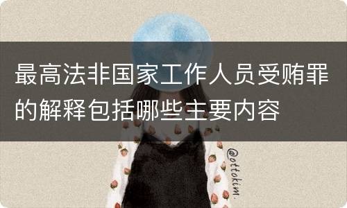 最高法非国家工作人员受贿罪的解释包括哪些主要内容