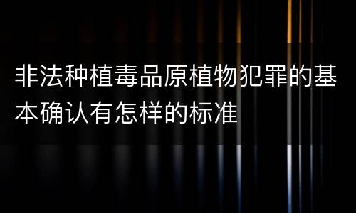 非法种植毒品原植物犯罪的基本确认有怎样的标准