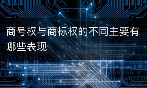 商号权与商标权的不同主要有哪些表现