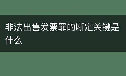非法出售发票罪的断定关键是什么