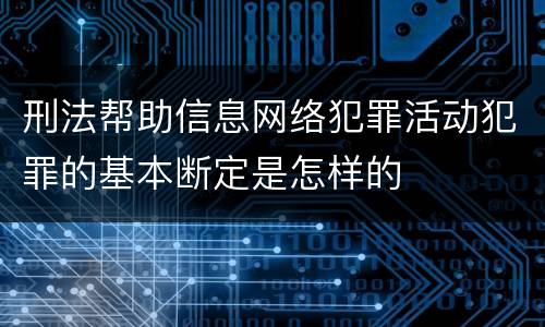 刑法帮助信息网络犯罪活动犯罪的基本断定是怎样的