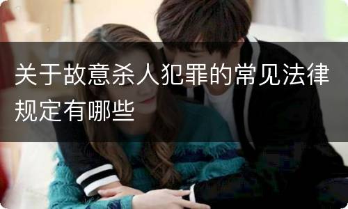 关于故意杀人犯罪的常见法律规定有哪些