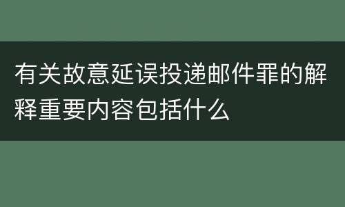有关故意延误投递邮件罪的解释重要内容包括什么