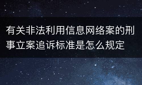 有关非法利用信息网络案的刑事立案追诉标准是怎么规定
