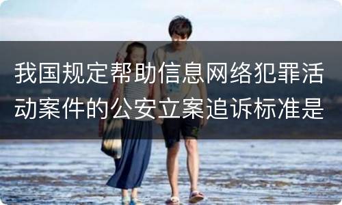 我国规定帮助信息网络犯罪活动案件的公安立案追诉标准是如何规定