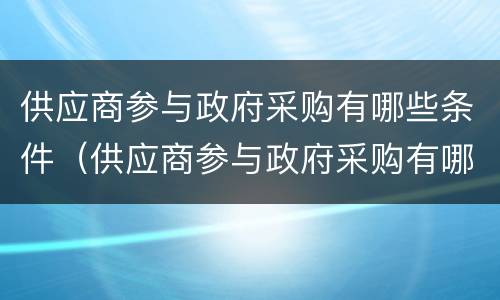 供应商参与政府采购有哪些条件（供应商参与政府采购有哪些条件呢）