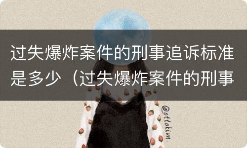 过失爆炸案件的刑事追诉标准是多少（过失爆炸案件的刑事追诉标准是多少年）