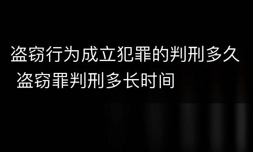 盗窃行为成立犯罪的判刑多久 盗窃罪判刑多长时间