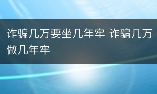 诈骗几万要坐几年牢 诈骗几万做几年牢