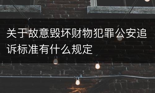 关于故意毁坏财物犯罪公安追诉标准有什么规定