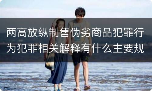 两高放纵制售伪劣商品犯罪行为犯罪相关解释有什么主要规定