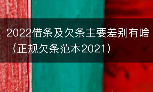 2022借条及欠条主要差别有啥（正规欠条范本2021）