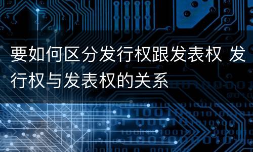 要如何区分发行权跟发表权 发行权与发表权的关系