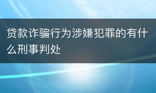 贷款诈骗行为涉嫌犯罪的有什么刑事判处