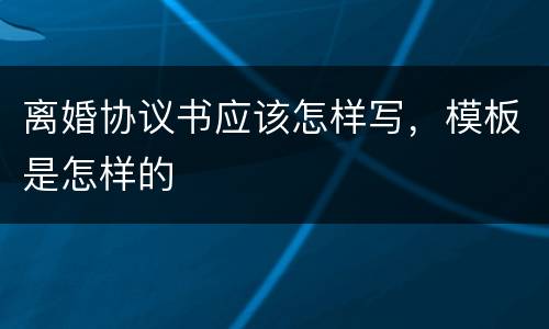 离婚协议书应该怎样写，模板是怎样的