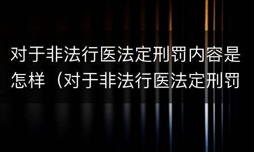 对于非法行医法定刑罚内容是怎样（对于非法行医法定刑罚内容是怎样认定的）